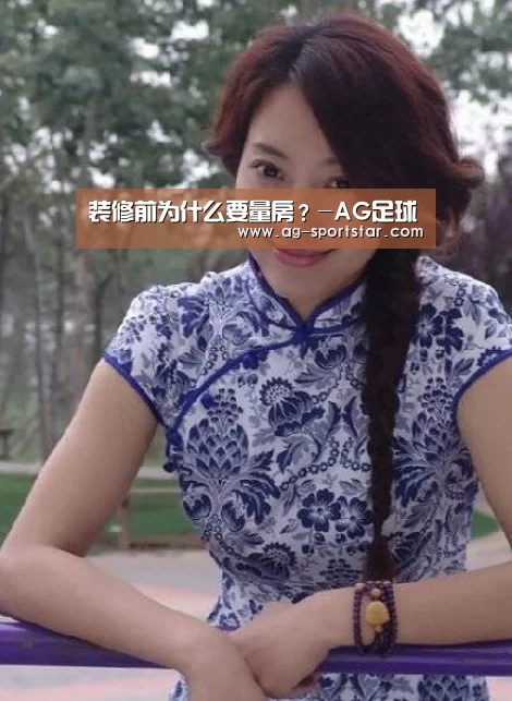 装修前为什么要量房?-AG足球(图1) AG赛事