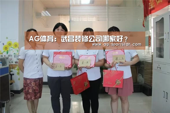 AG体育:武昌装修公司哪家好?(图1) AG体育
